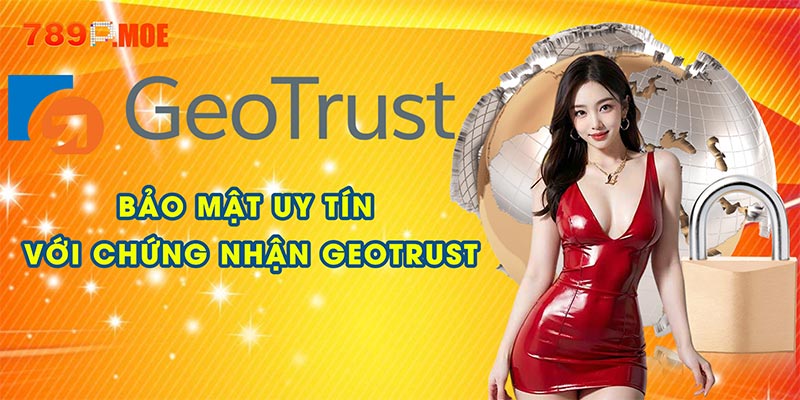 Bảo mật uy tín với chứng nhận của GEOTRUST