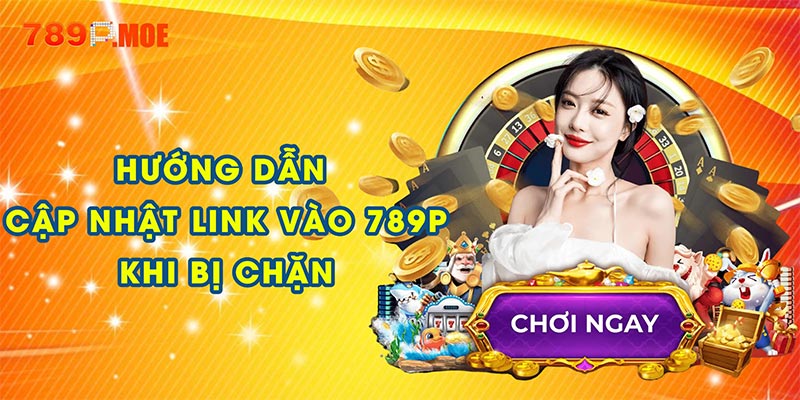 Hướng dẫn cập nhật link vào 789P khi bị chặn