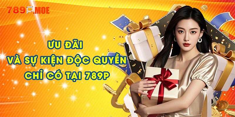 Ưu đãi và sự kiện độc quyền chỉ có tại 789P